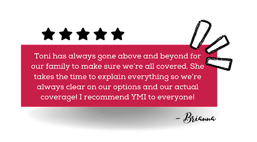 Ton has always gone above and beyond for out family to make sure we're all covered. She takes the time to explain everything so we're always clear on our options and our actual coverage. I recommend YMI to everyone!