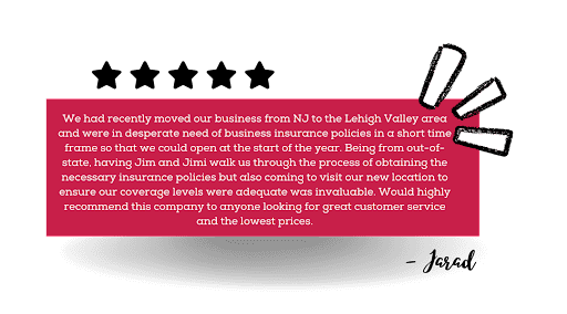 We had recentlly moved our business from NJ to the Lehigh Valley area and were in desperate need of business insurance policies in a short time frame so that we could open at the start of the year. Being from out-of-state, having Jim and Jimi walk us through the process of obtaining the necessary insurance policies but also coming to visit our new location to ensure out coverage levels were adequate was invaluable. Would high recommend this company to anyone looking for great customer service and the lowest prices.